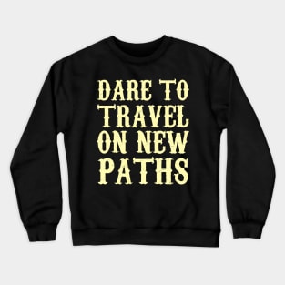 Dare To Travel On New Paths Crewneck Sweatshirt